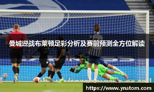 曼城迎战布莱顿足彩分析及赛前预测全方位解读